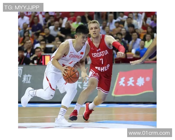 中国男篮蓝队对阵克罗地亚男篮精彩直播全程回顾与分析